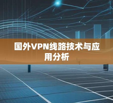 国外VPN线路技术与应用分析