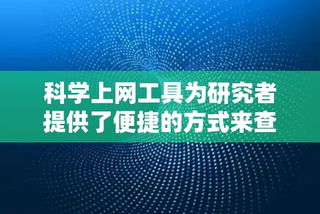 科学上网工具为研究者提供了便捷的方式来查找、管理和引用学术资源，涵盖了多个学科领域。以下是对这些工具的详细分析和总结