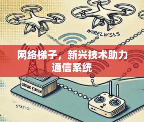网络梯子，新兴技术助力通信系统