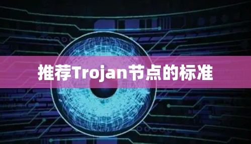 推荐Trojan节点的标准 推荐Trojan节点的标准
