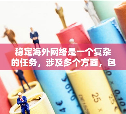 稳定海外网络是一个复杂的任务,涉及多个方面,包括网络基础设施、数据传输安全、多样化入口、全球监控、备用方案等。以下是一些关键点,帮助你确保海外网络的稳定性 稳定海外网络是一个复杂的任务,涉及多个方面,包括网络基础设施、数据传输安全、多样化入口、全球监控、备用方案等。以下是一些关键点,帮助你确保海外网络的稳定性
