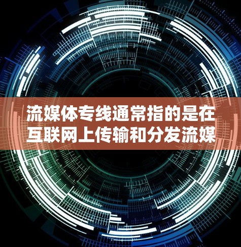 流媒体专线通常指的是在互联网上传输和分发流媒体内容(如视频、音频等)的专用线路或通道。随着流媒体技术的发展,用户可以通过多种方式实现流媒体内容的传输,以下是一些常见的流媒体技术和方法 流媒体专线通常指的是在互联网上传输和分发流媒体内容(如视频、音频等)的专用线路或通道。随着流媒体技术的发展,用户可以通过多种方式实现流媒体内容的传输,以下是一些常见的流媒体技术和方法