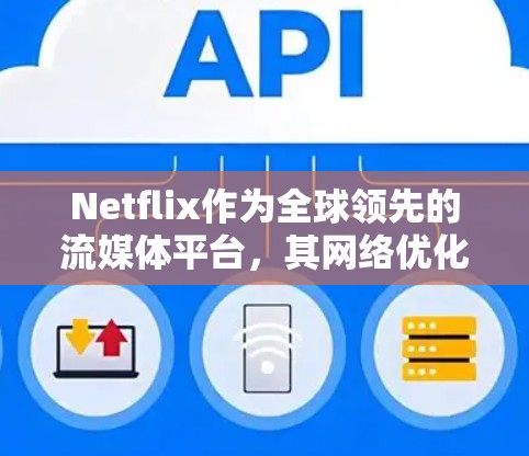 Netflix作为全球领先的流媒体平台，其网络优化技术在保障用户体验方面起到了至关重要的作用。以下是一些主要的网络优化技术和策略
