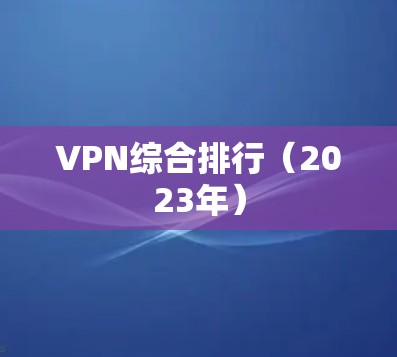 VPN综合排行（2023年）