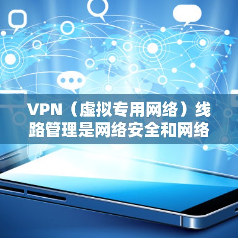 VPN(虚拟专用网络)线路管理是网络安全和网络架构中的重要环节,用于保护数据传输过程中的隐私和安全,同时确保网络的可靠性和稳定性。以下是关于VPN线路管理的详细指南 VPN(虚拟专用网络)线路管理是网络安全和网络架构中的重要环节,用于保护数据传输过程中的隐私和安全,同时确保网络的可靠性和稳定性。以下是关于VPN线路管理的详细指南