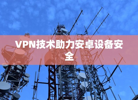VPN技术助力安卓设备安全