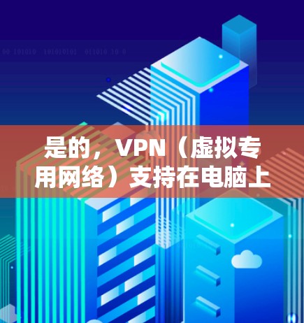 是的,VPN(虚拟专用网络)支持在电脑上使用,以提供安全、匿名和加密的网络连接。以下是一些关于如何在电脑上设置和使用VPN的详细信息 是的,VPN(虚拟专用网络)支持在电脑上使用,以提供安全、匿名和加密的网络连接。以下是一些关于如何在电脑上设置和使用VPN的详细信息