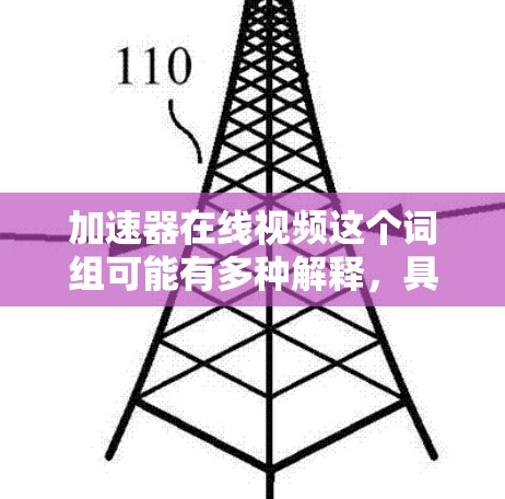 加速器在线视频这个词组可能有多种解释,具体取决于你指的是什么。如果你是指与加速器技术相关的视频内容,以下是一些可能的解释和相关信息 加速器在线视频这个词组可能有多种解释,具体取决于你指的是什么。如果你是指与加速器技术相关的视频内容,以下是一些可能的解释和相关信息