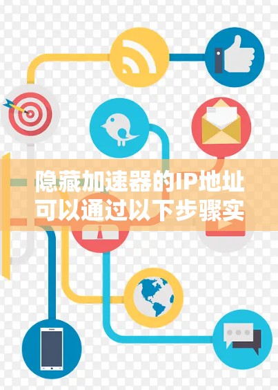 隐藏加速器的IP地址可以通过以下步骤实现