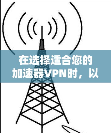 在选择适合您的加速器VPN时，以下是一些建议和步骤