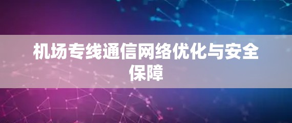 机场专线通信网络优化与安全保障