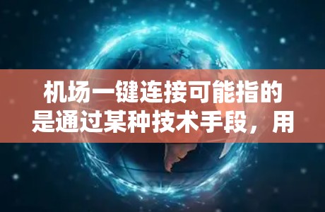 机场一键连接可能指的是通过某种技术手段，用户可以快速连接到机场相关的服务或信息。以下是一些可能的解释和应用场景