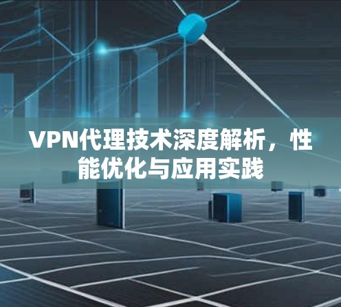 VPN代理技术深度解析，性能优化与应用实践