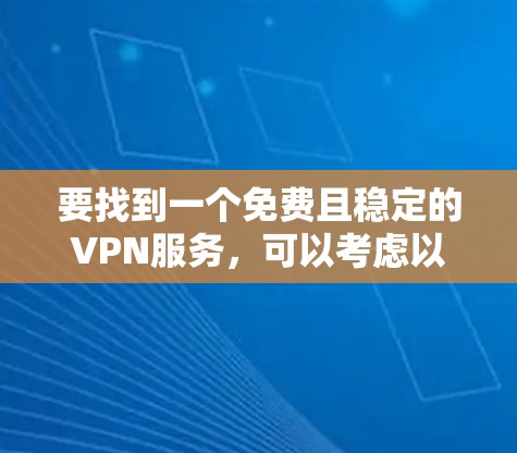 要找到一个免费且稳定的VPN服务，可以考虑以下几种选择