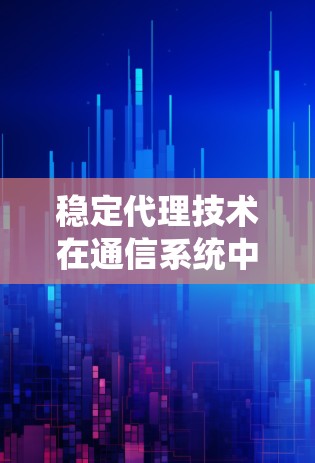 稳定代理技术在通信系统中的应用与挑战