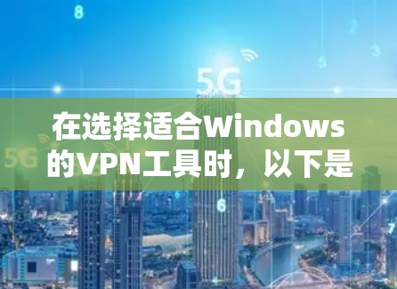 在选择适合Windows的VPN工具时，以下是根据您的需求整理的建议