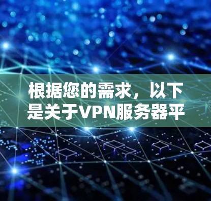 根据您的需求，以下是关于VPN服务器平台的详细分析和建议