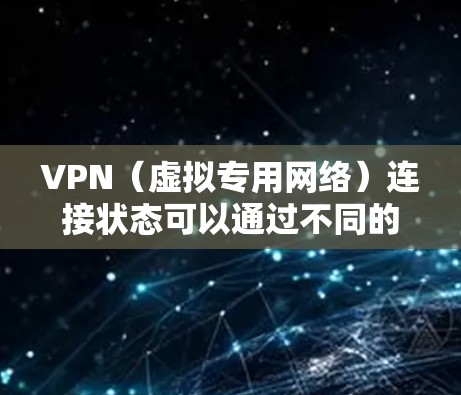 VPN（虚拟专用网络）连接状态可以通过不同的方法来检查和管理。如果你遇到了VPN连接的问题，可以按照以下步骤排查和解决