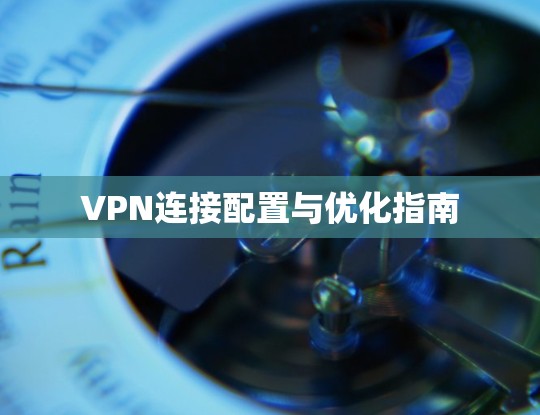 VPN连接配置与优化指南