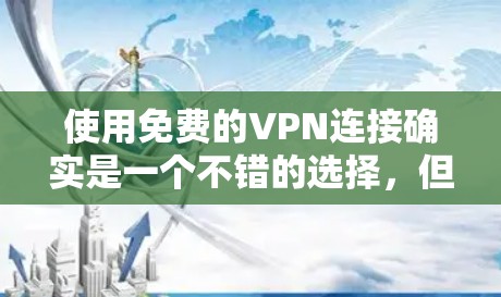 使用免费的VPN连接确实是一个不错的选择，但需要注意以下几点