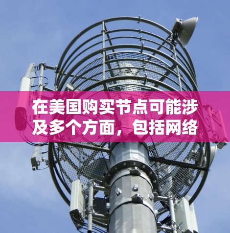 在美国购买节点可能涉及多个方面,包括网络连接、服务器配置、数据隐私等。以下是一些关键点和步骤,帮助您更好地理解和完成美国节点的购买过程 在美国购买节点可能涉及多个方面,包括网络连接、服务器配置、数据隐私等。以下是一些关键点和步骤,帮助您更好地理解和完成美国节点的购买过程